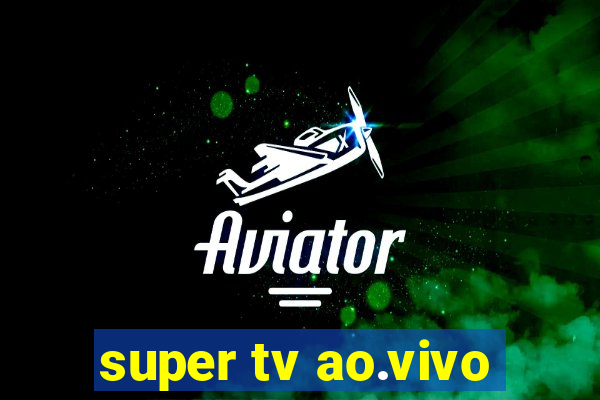 super tv ao.vivo